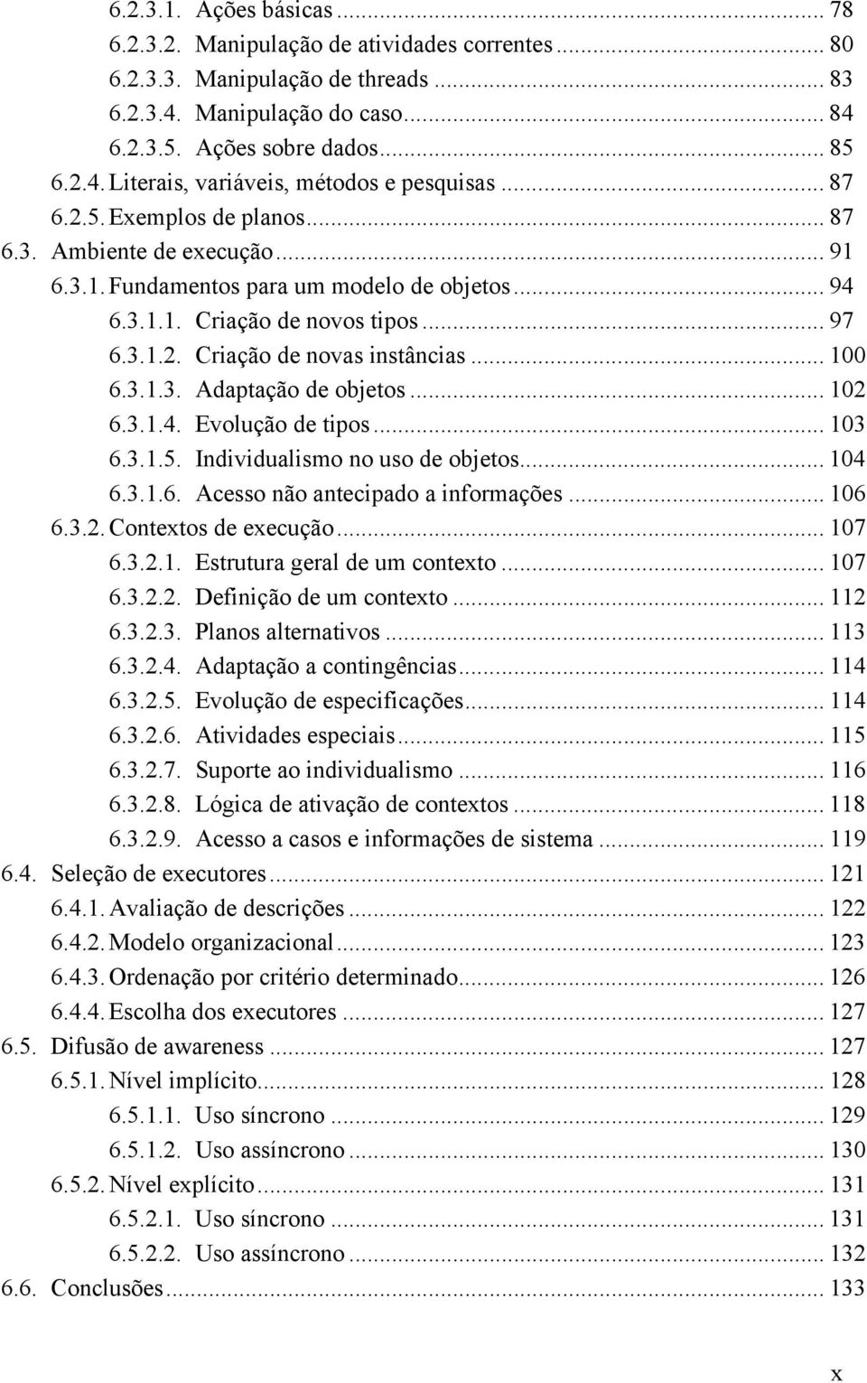 .. 100 6.3.1.3. Adaptação de objetos... 102 6.3.1.4. Evolução de tipos... 103 6.3.1.5. Individualismo no uso de objetos... 104 6.3.1.6. Acesso não antecipado a informações... 106 6.3.2. Contextos de execução.