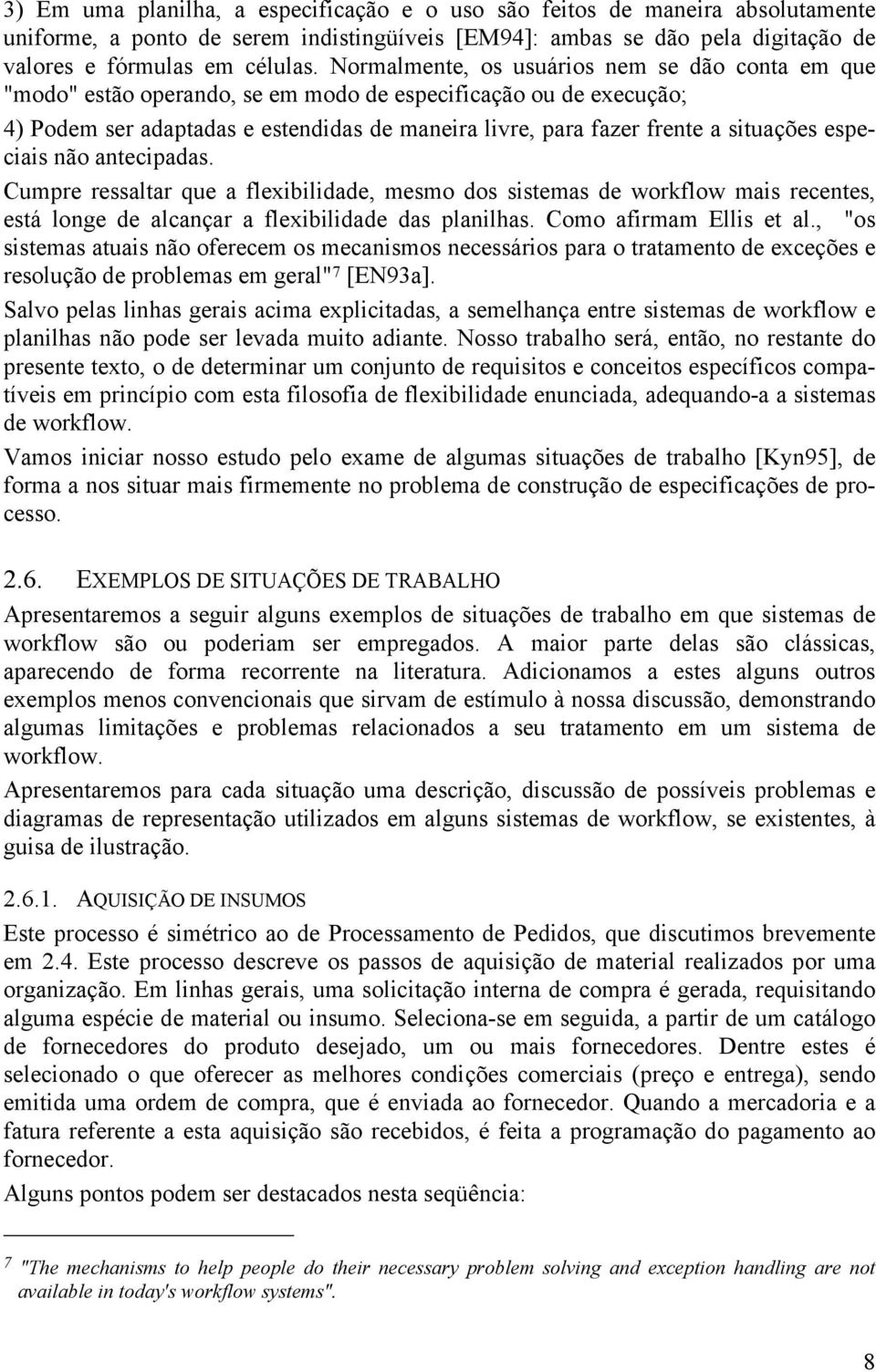 especiais não antecipadas. Cumpre ressaltar que a flexibilidade, mesmo dos sistemas de workflow mais recentes, está longe de alcançar a flexibilidade das planilhas. Como afirmam Ellis et al.