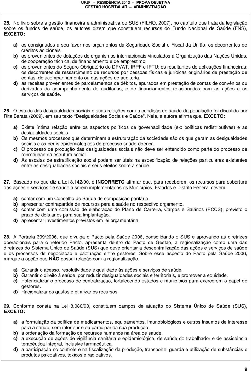 b) os provenientes de dotações de organismos internacionais vinculados à Organização das Nações Unidas, de cooperação técnica, de financiamento e de empréstimo.