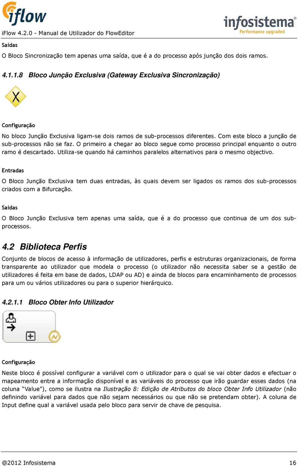 O primeiro a chegar ao bloco segue como processo principal enquanto o outro ramo é descartado. Utiliza-se quando há caminhos paralelos alternativos para o mesmo objectivo.