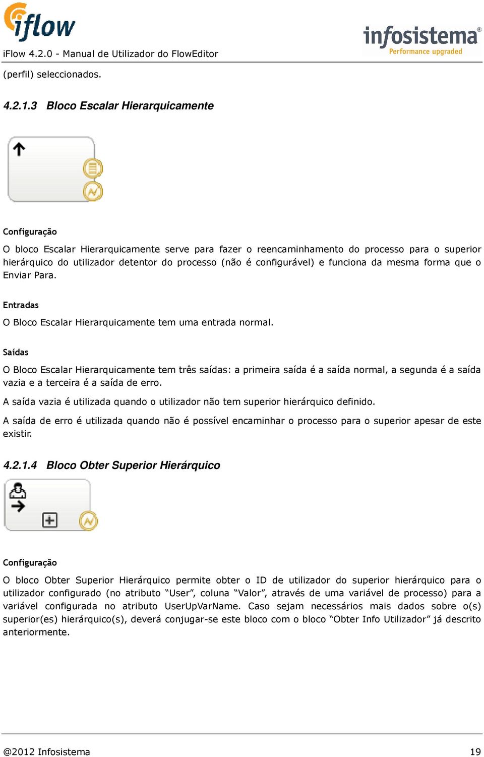 funciona da mesma forma que o Enviar Para. O Bloco Escalar Hierarquicamente tem uma entrada normal.