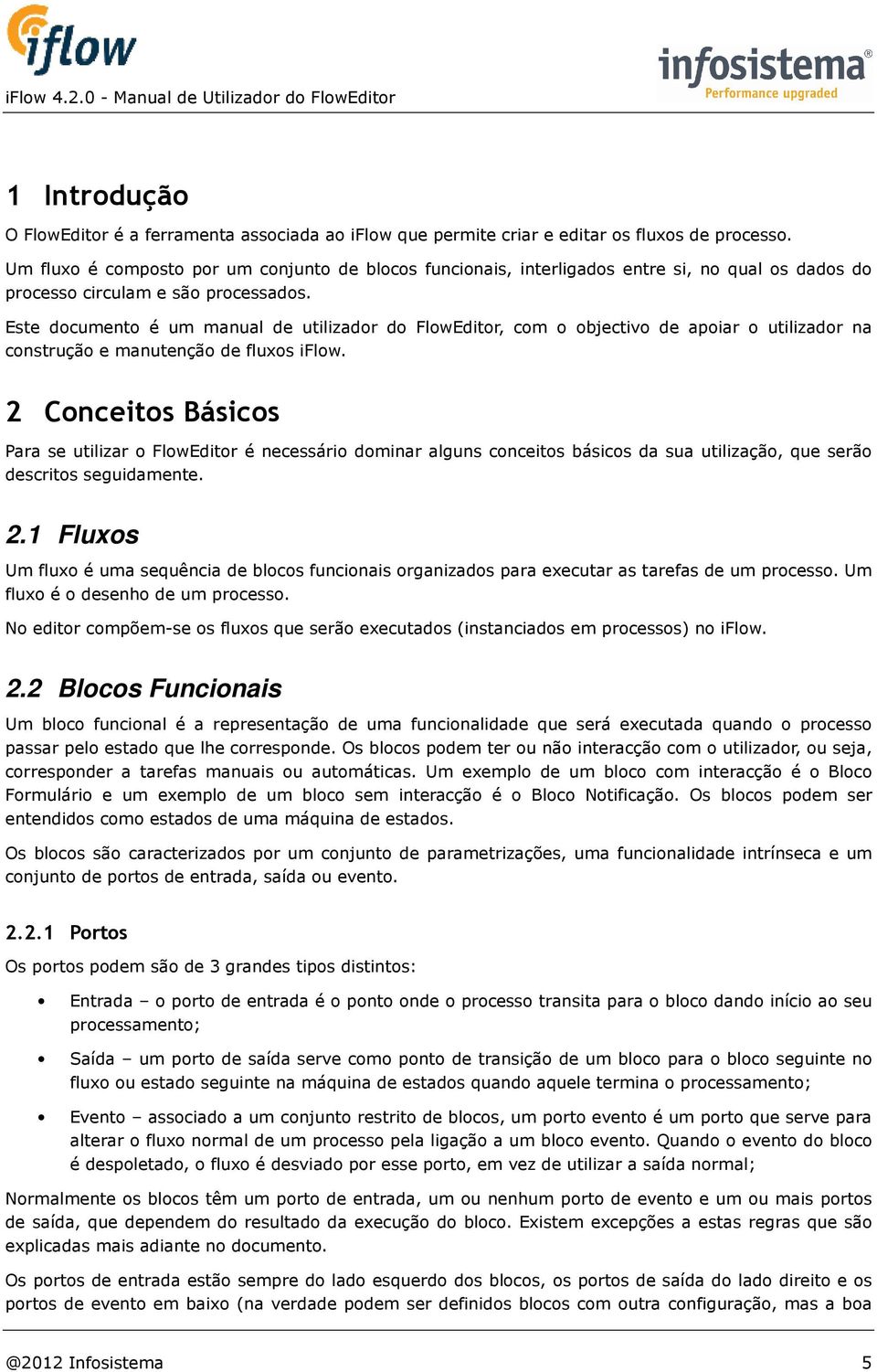 Este documento é um manual de utilizador do FlowEditor, com o objectivo de apoiar o utilizador na construção e manutenção de fluxos iflow.