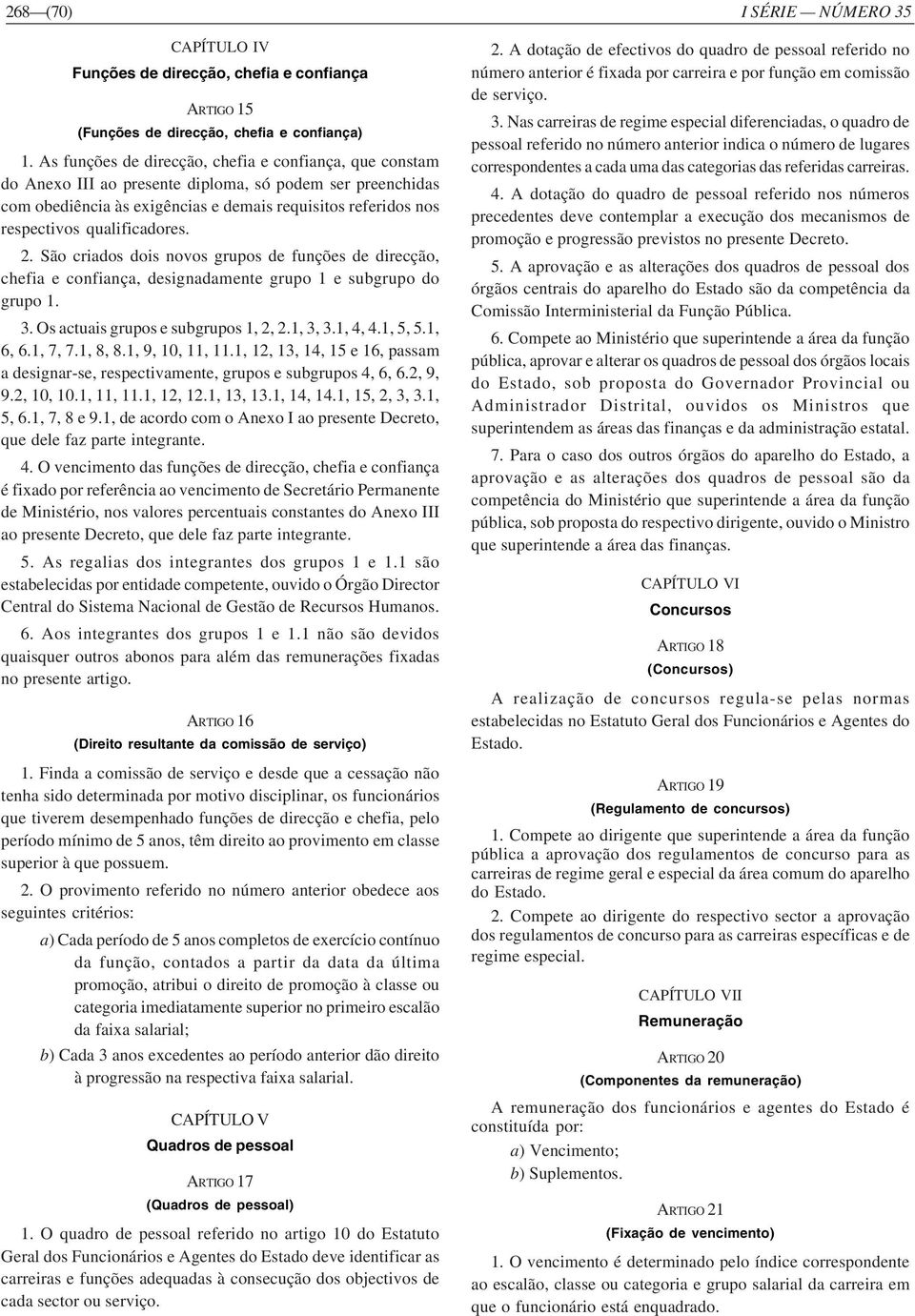 qualificadores. 2. São criados dois novos grupos de funções de direcção, chefia e confiança, designadamente grupo 1 e subgrupo do grupo 1. 3. Os actuais grupos e subgrupos 1, 2, 2.1, 3, 3.1, 4, 4.