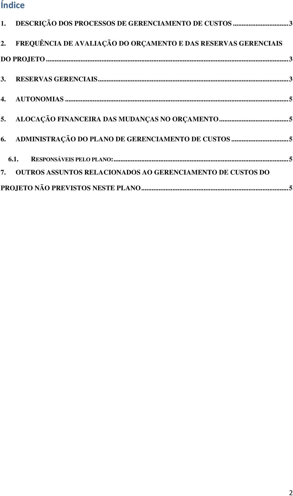 AUTONOMIAS... 5 5. ALOCAÇÃO FINANCEIRA DAS MUDANÇAS NO ORÇAMENTO... 5 6.