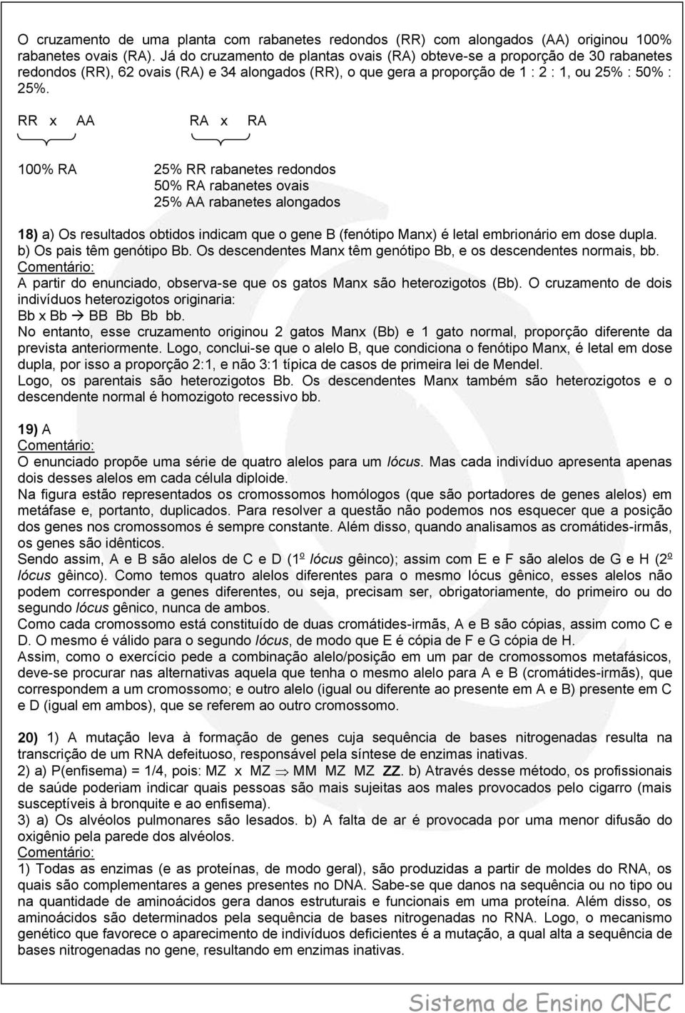 RR x AA RA x RA 00% RA 25% RR rabanetes redondos 50% RA rabanetes ovais 25% AA rabanetes alongados 8) a) Os resultados obtidos indicam que o gene B (fenótipo Manx) é letal embrionário em dose dupla.