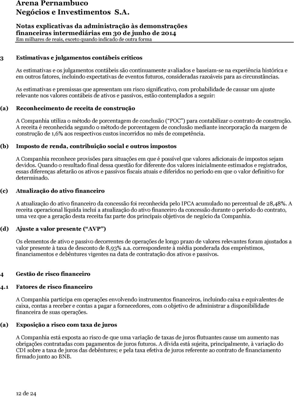 As estimativas e premissas que apresentam um risco significativo, com probabilidade de causar um ajuste relevante nos valores contábeis de ativos e passivos, estão contemplados a seguir: (a)