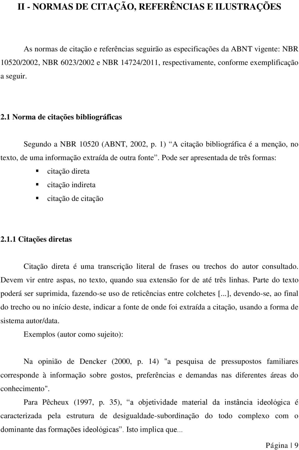 Pode ser apresentada de três formas: citação direta citação indireta citação de citação 2.1.1 Citações diretas Citação direta é uma transcrição literal de frases ou trechos do autor consultado.