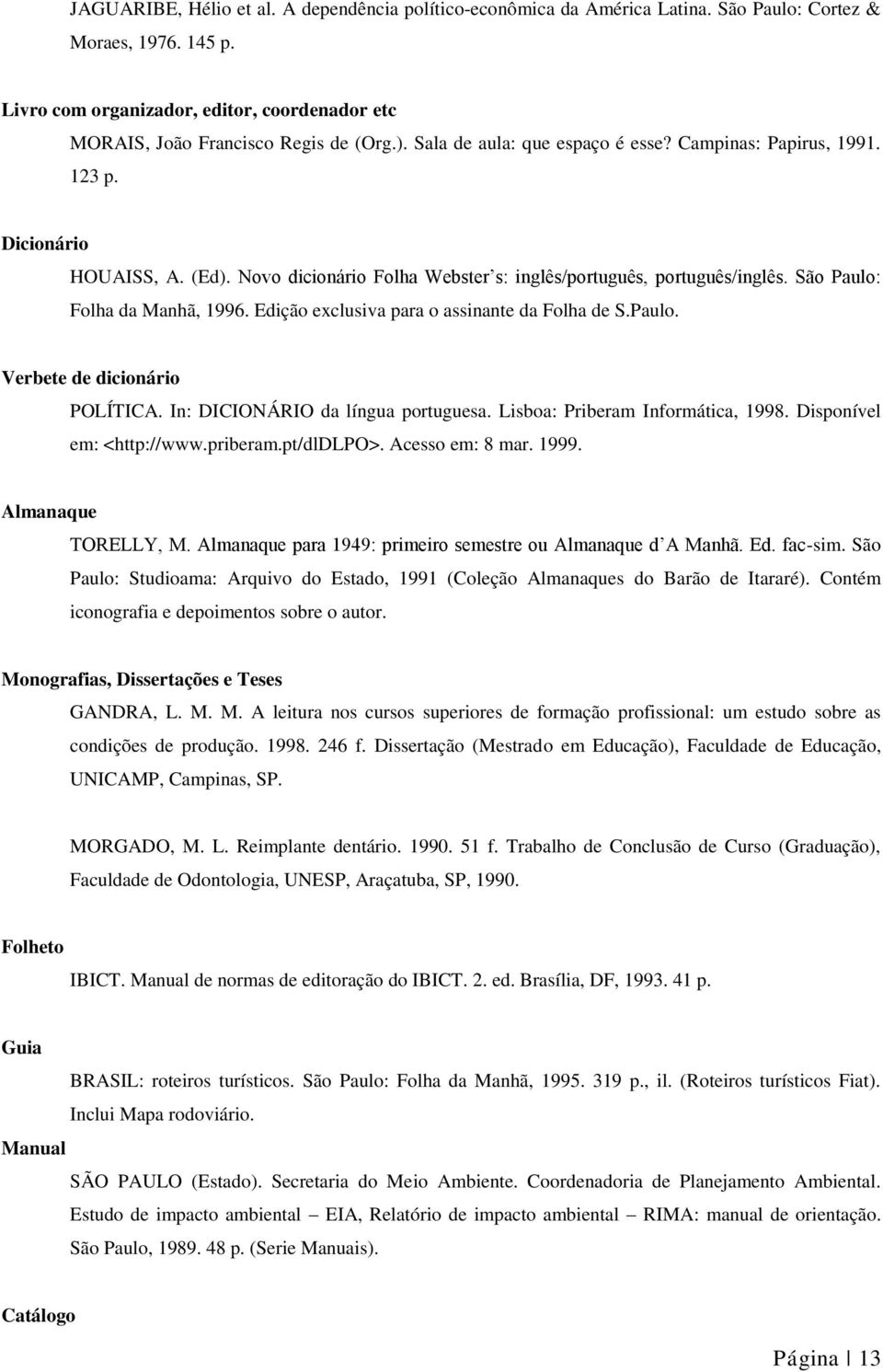 Novo dicionário Folha Webster s: inglês/português, português/inglês. São Paulo: Folha da Manhã, 1996. Edição exclusiva para o assinante da Folha de S.Paulo. Verbete de dicionário POLÍTICA.