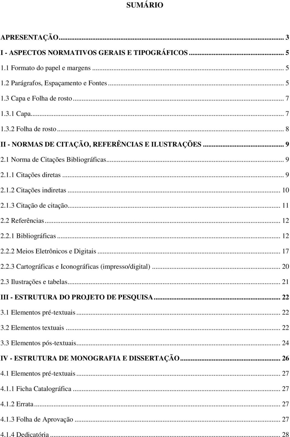 .. 11 2.2 Referências... 12 2.2.1 Bibliográficas... 12 2.2.2 Meios Eletrônicos e Digitais... 17 2.2.3 Cartográficas e Iconográficas (impresso/digital)... 20 2.3 Ilustrações e tabelas.