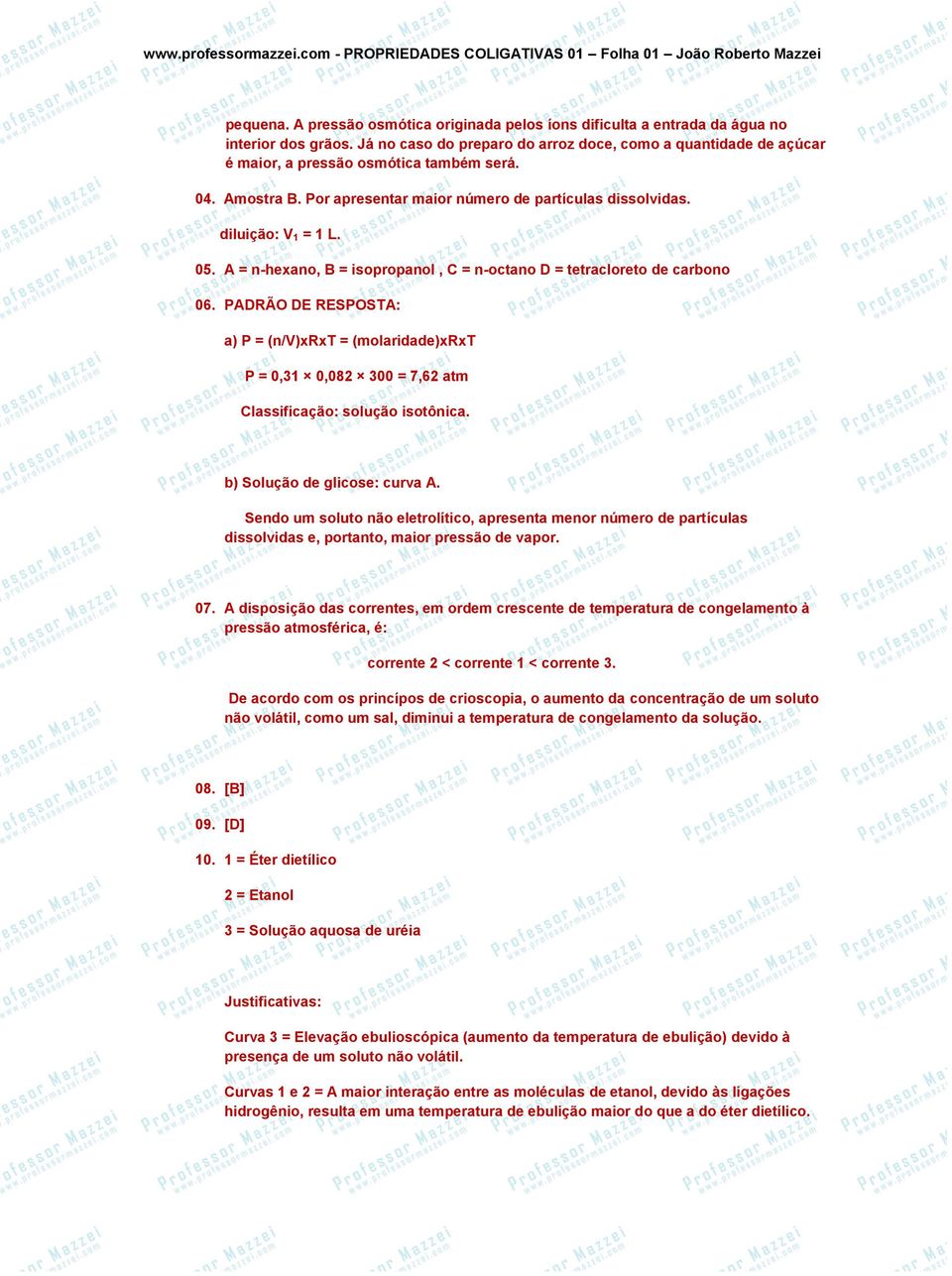 A = n-hexano, B = isopropanol, C = n-octano D = tetracloreto de carbono 06. PADRÃO DE RESPOSTA: a) P = (n/v)xrxt = (molaridade)xrxt P = 0,31 0,082 300 = 7,62 atm Classificação: solução isotônica.