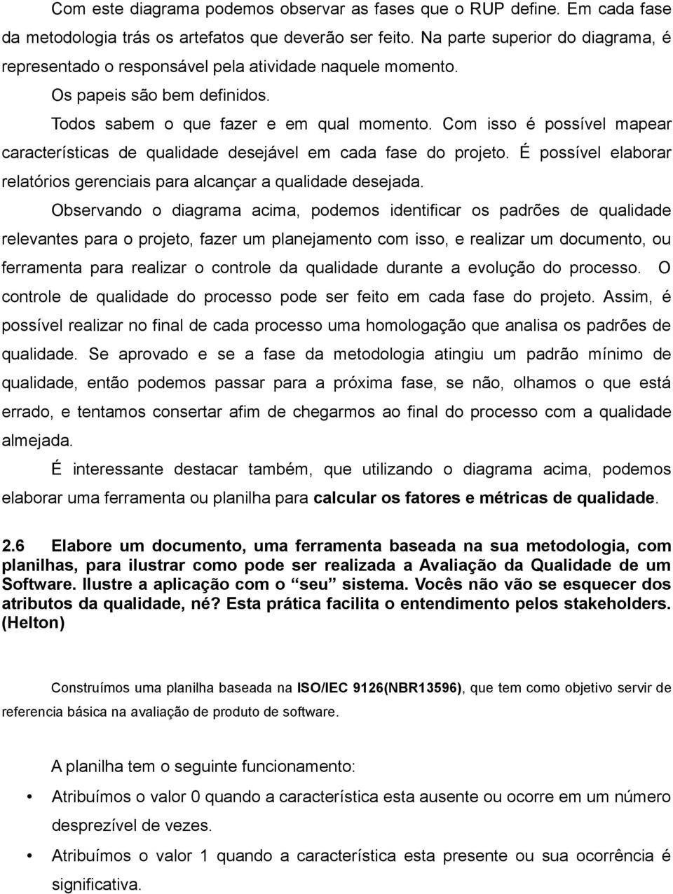 Com isso é possível mapear características de qualidade desejável em cada fase do projeto. É possível elaborar relatórios gerenciais para alcançar a qualidade desejada.