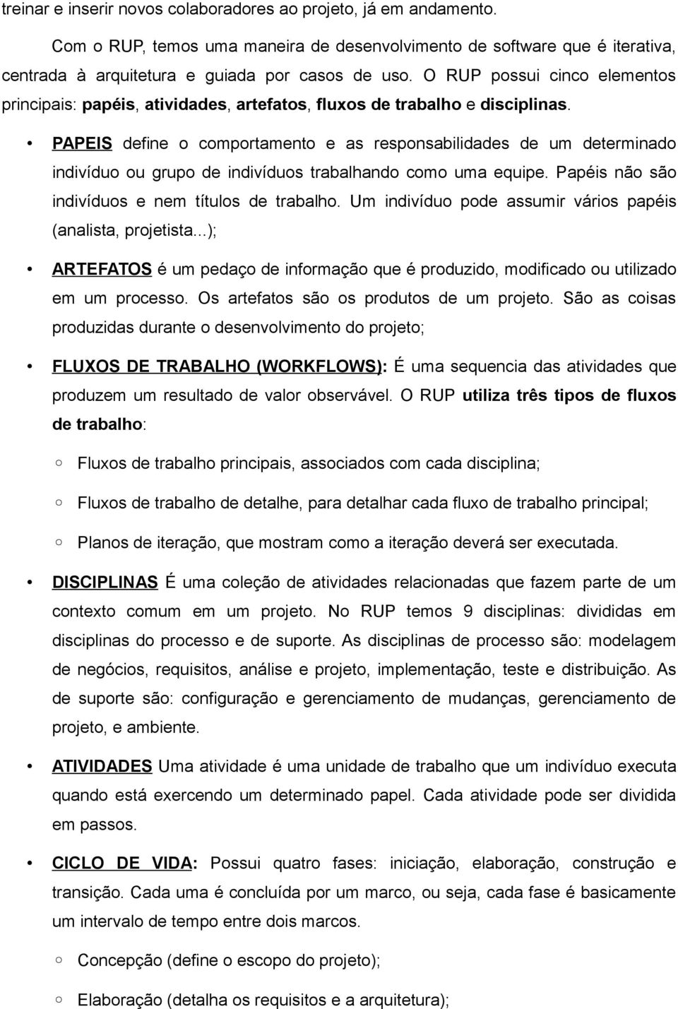 PAPEIS define o comportamento e as responsabilidades de um determinado indivíduo ou grupo de indivíduos trabalhando como uma equipe. Papéis não são indivíduos e nem títulos de trabalho.