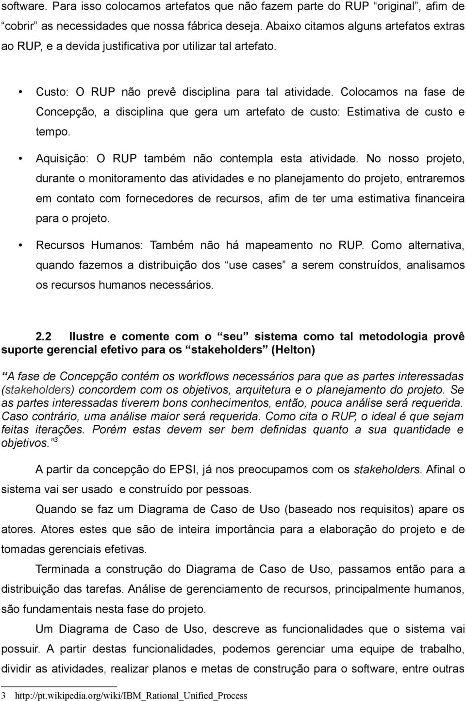 Colocamos na fase de Concepção, a disciplina que gera um artefato de custo: Estimativa de custo e tempo. Aquisição: O RUP também não contempla esta atividade.