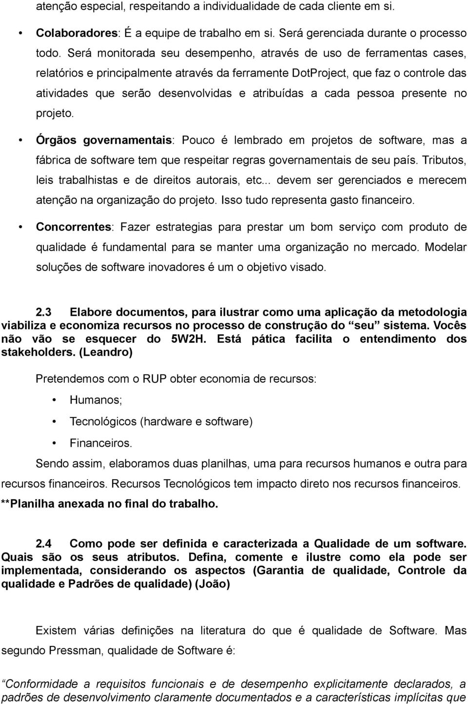 atribuídas a cada pessoa presente no projeto. Órgãos governamentais: Pouco é lembrado em projetos de software, mas a fábrica de software tem que respeitar regras governamentais de seu país.