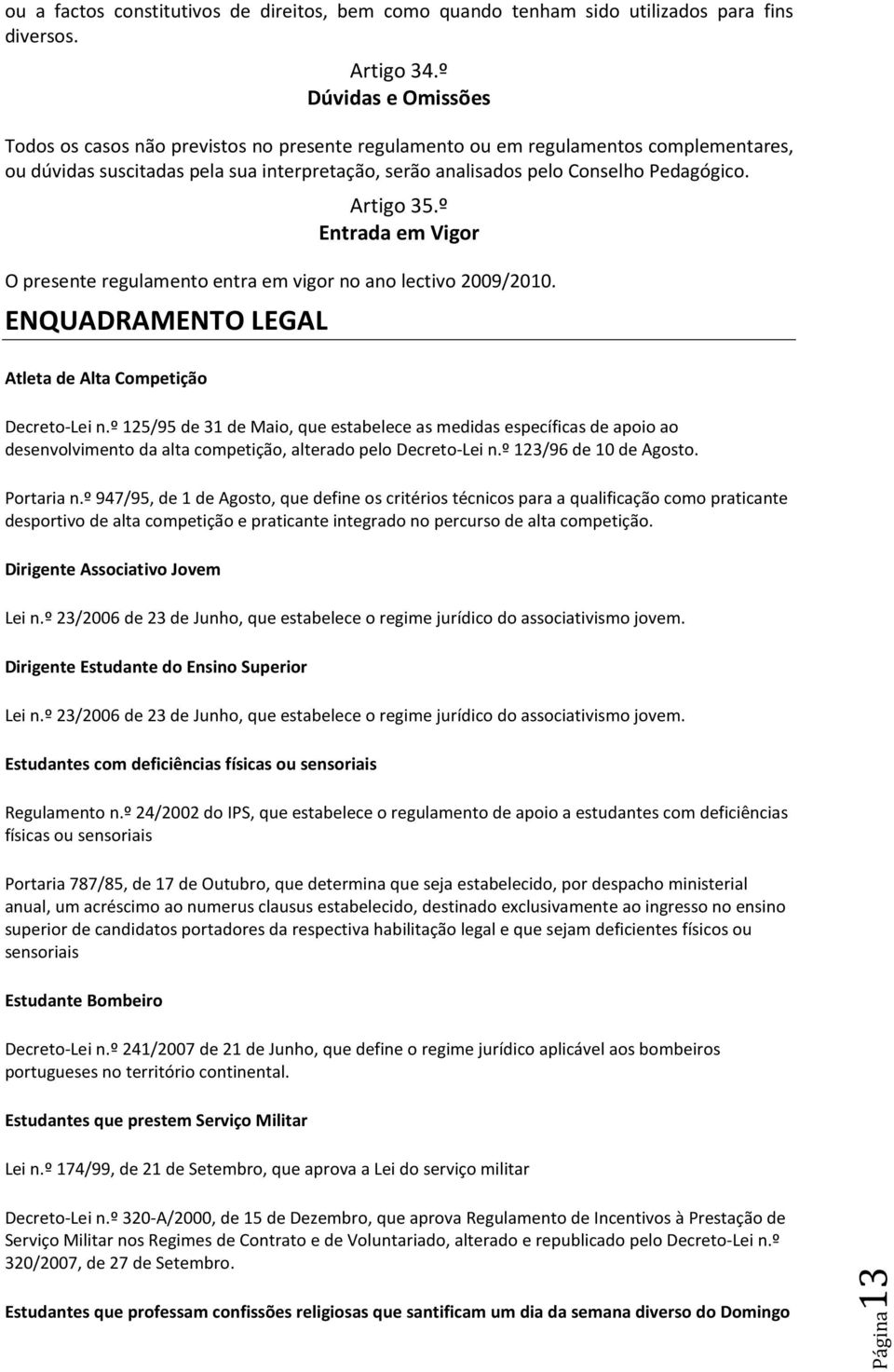 Artigo 35.º Entrada em Vigor O presente regulamento entra em vigor no ano lectivo 2009/2010. ENQUADRAMENTO LEGAL Atleta de Alta Competição Decreto-Lei n.