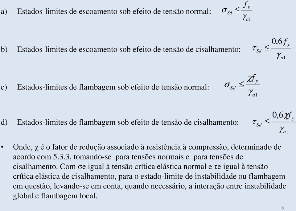 resistência à compressão, determinado de acordo com 5.3.3, tomando-se para tensões normais e para tensões de cisalhamento.