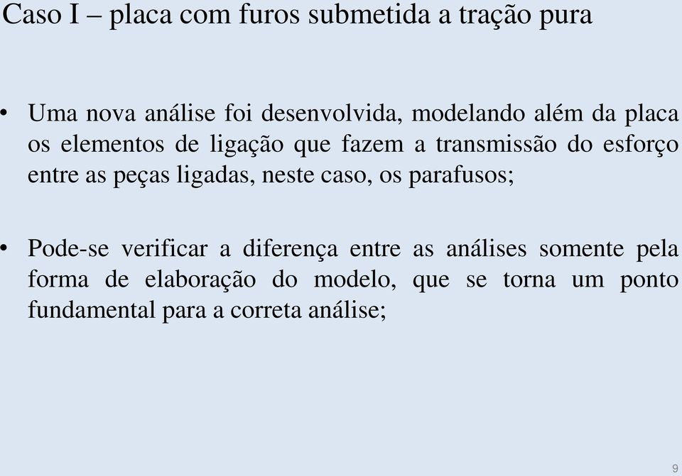 ligadas, neste caso, os parafusos; Pode-se verificar a diferença entre as análises somente