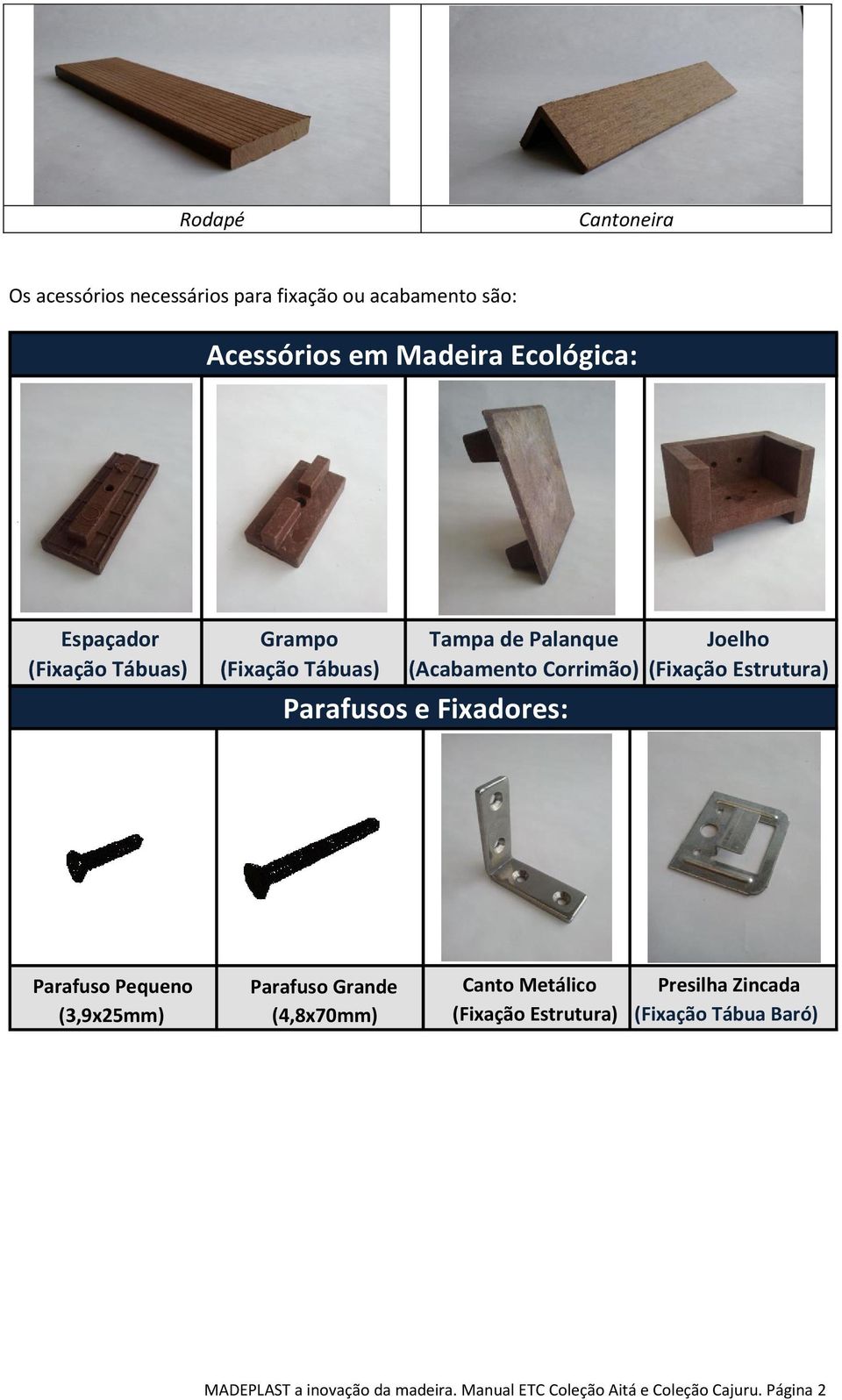 Joelho (Fixação Estrutura) Parafuso Pequeno (3,9x25mm) Parafuso Grande (4,8x70mm) Canto Metálico (Fixação