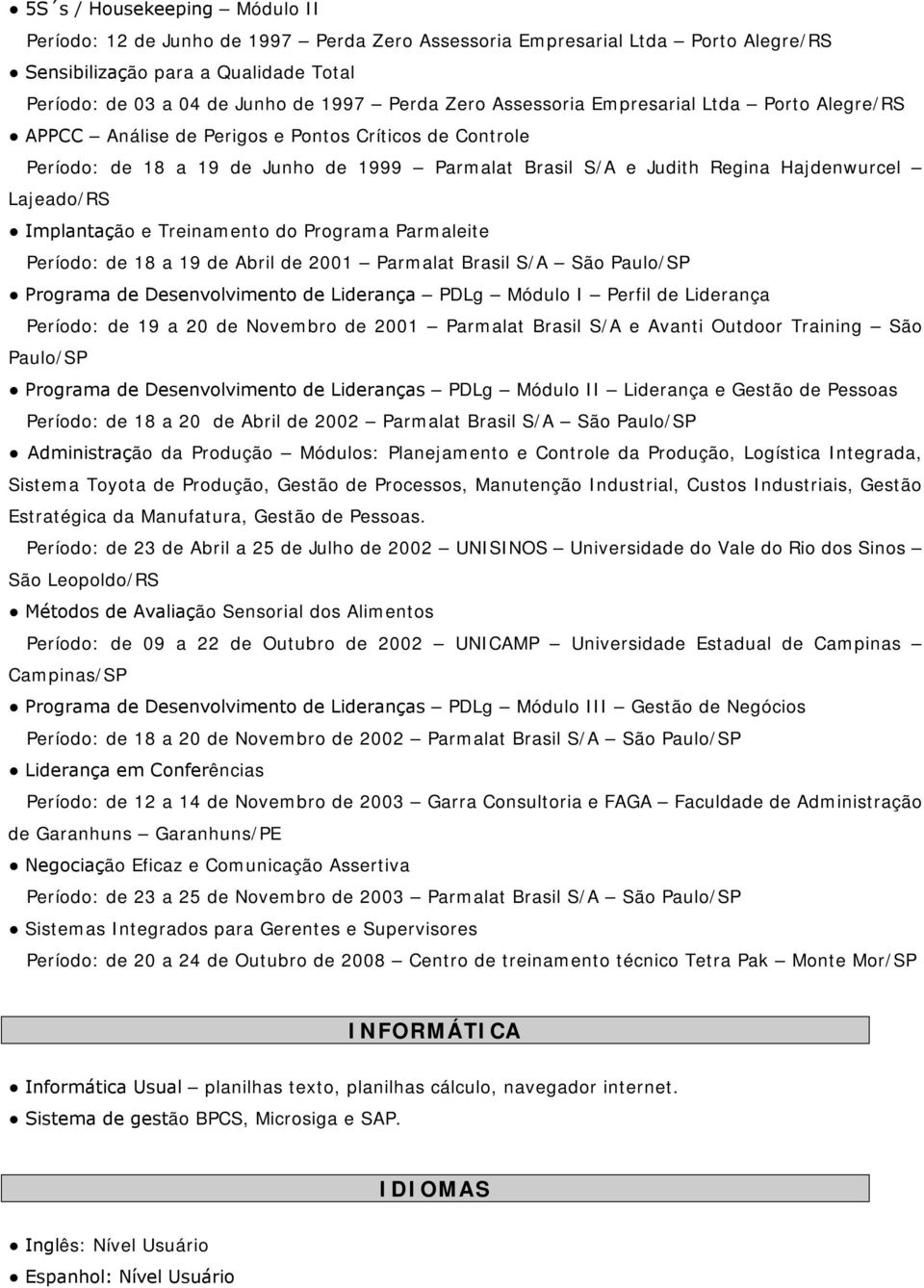 Implantação e Treinamento do Programa Parmaleite Período: de 18 a 19 de Abril de 2001 Parmalat Brasil S/A São Paulo/SP Programa de Desenvolvimento de Liderança PDLg Módulo I Perfil de Liderança