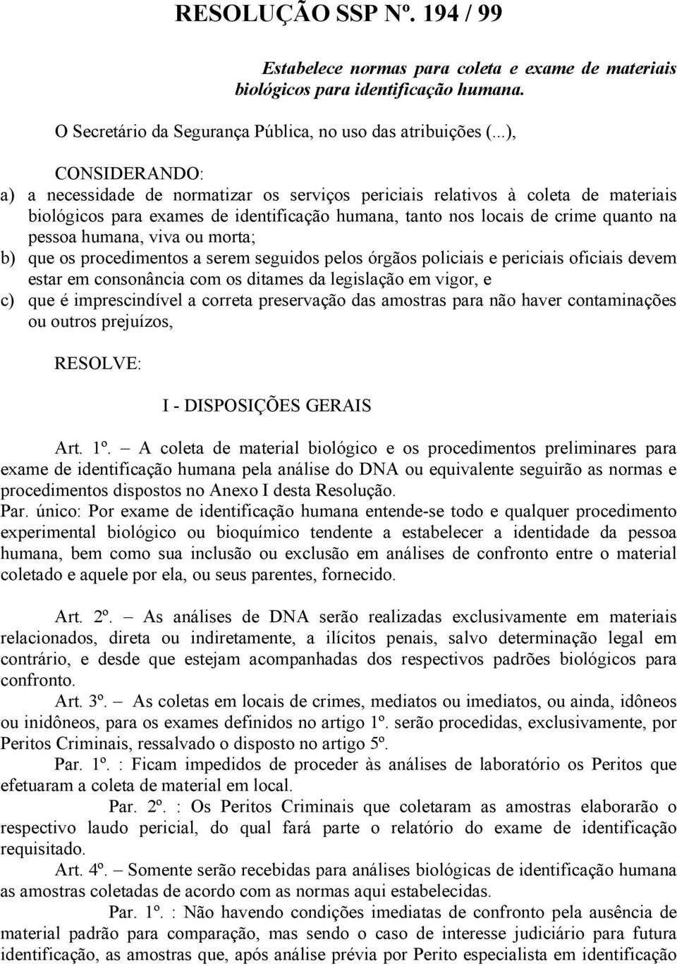 humana, viva ou morta; b) que os procedimentos a serem seguidos pelos órgãos policiais e periciais oficiais devem estar em consonância com os ditames da legislação em vigor, e c) que é imprescindível