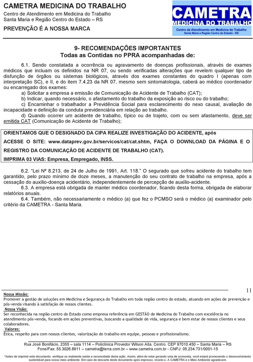 disfunção de órgãos ou sistemas biológicos, através dos exames constantes do quadro I (apenas com interpretação SC), e II, e do item 7.4.