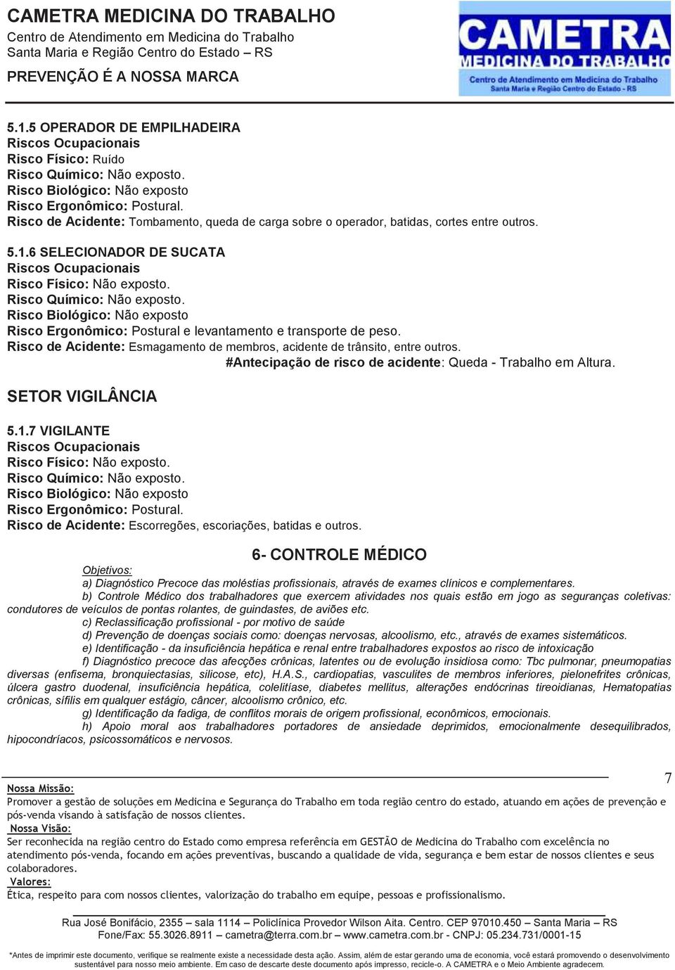 Risco de Acidente: Esmagamento de membros, acidente de trânsito, entre outros. #Antecipação de risco de acidente: Queda - Trabalho em Altura. SETOR VIGILÂNCIA 5.1.