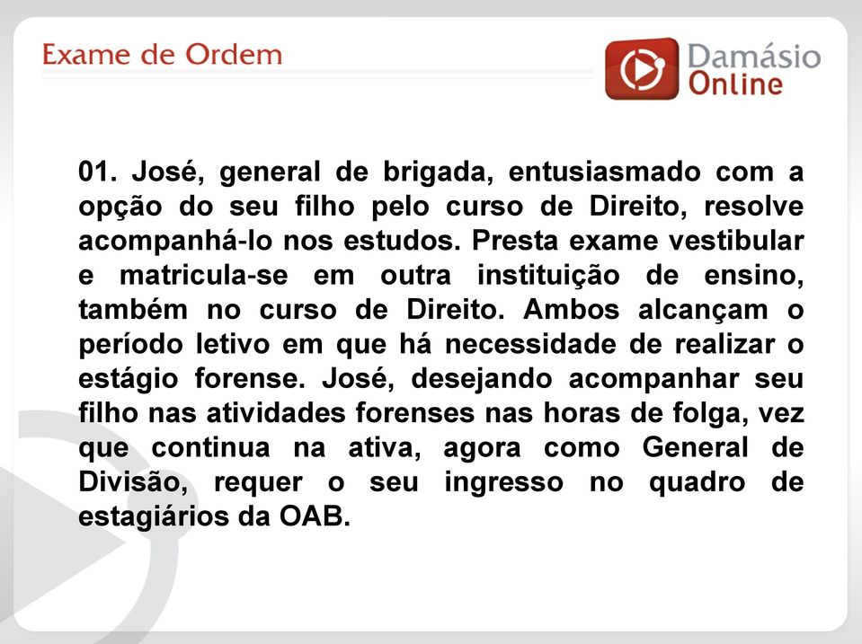 Ambos alcançam o período letivo em que há necessidade de realizar o estágio forense.