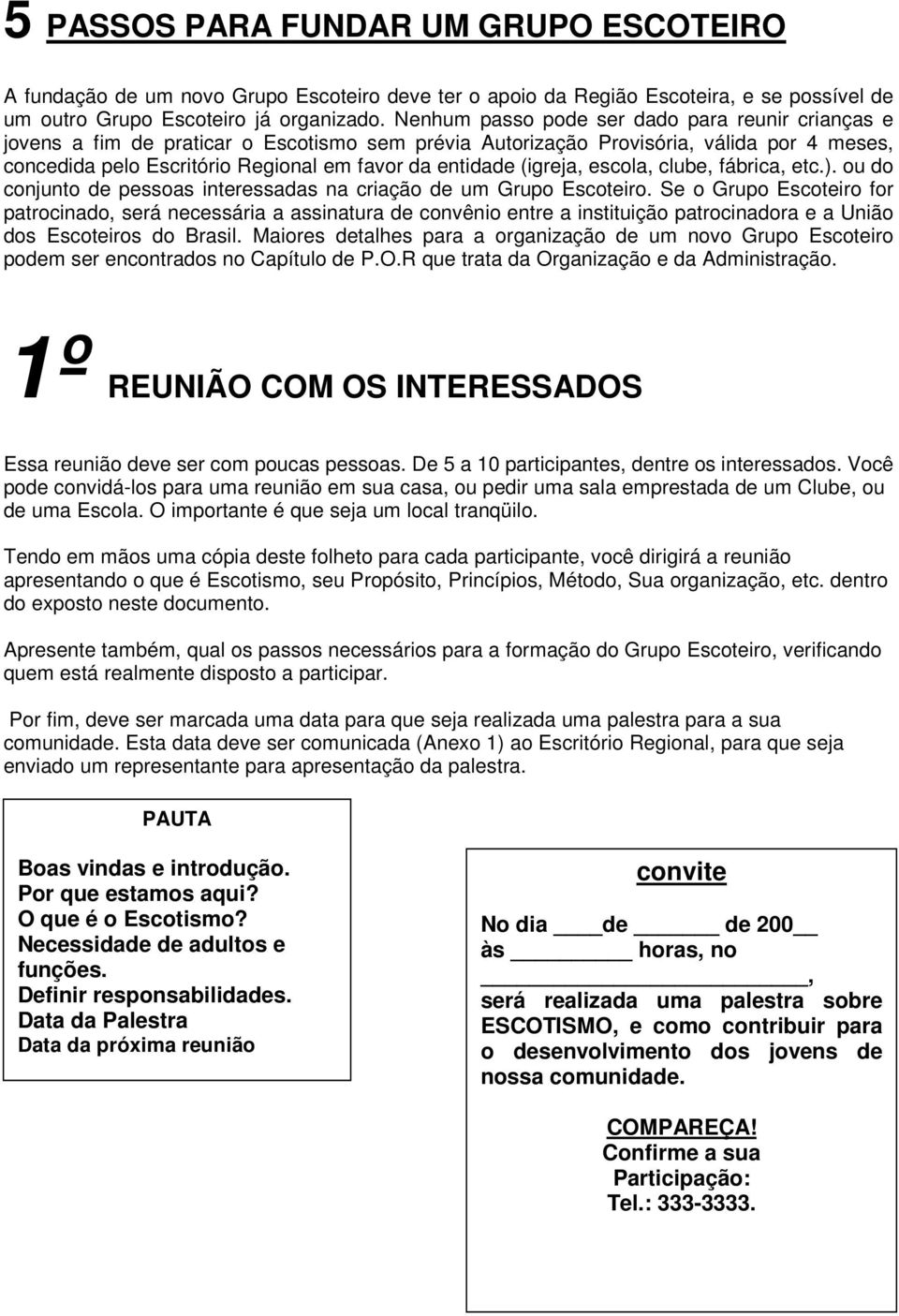 (igreja, escola, clube, fábrica, etc.). ou do conjunto de pessoas interessadas na criação de um Grupo Escoteiro.