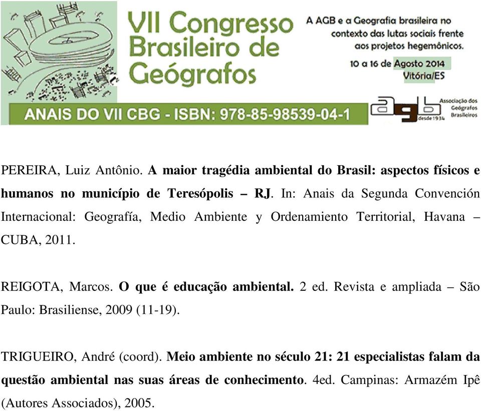 REIGOTA, Marcos. O que é educação ambiental. 2 ed. Revista e ampliada São Paulo: Brasiliense, 2009 (11-19). TRIGUEIRO, André (coord).