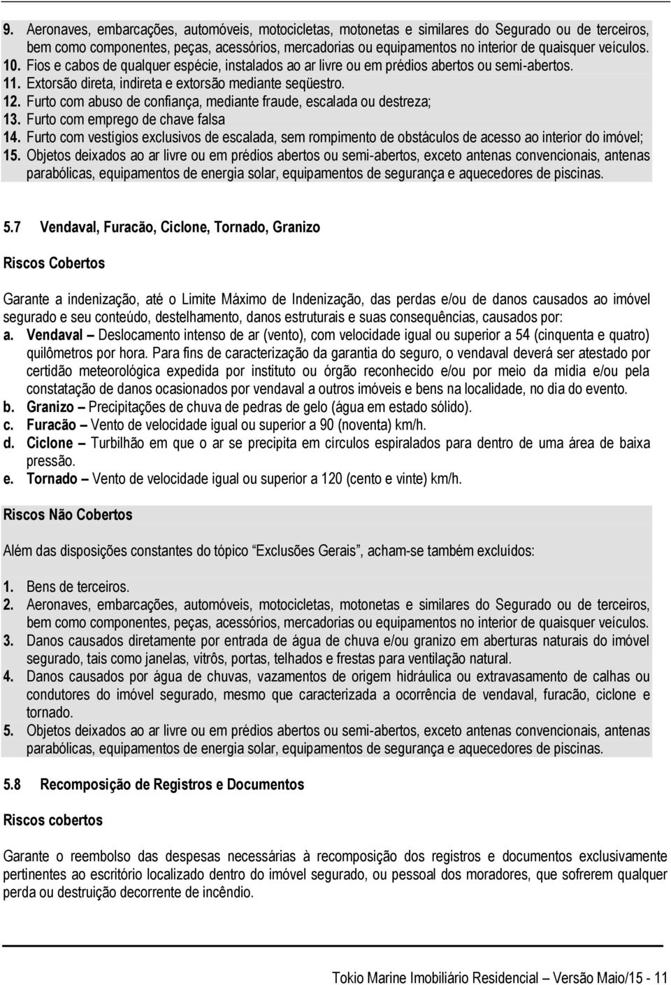 Furto com abuso de confiança, mediante fraude, escalada ou destreza; 13. Furto com emprego de chave falsa 14.