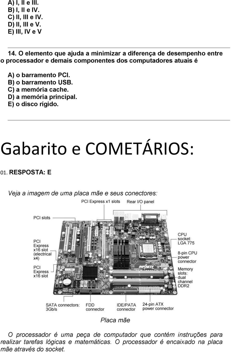 PCI. B) o barramento USB. C) a memória cache. D) a memória principal. E) o disco rígido. Gabarito e COMETÁRIOS: 01.