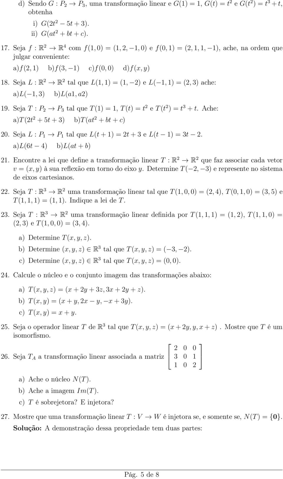 Seja L : R 2 R 2 tal que L(1, 1) = (1, 2) e L( 1, 1) = (2, 3) ache: a)l( 1, 3) b)l(a1, a2) 19. Seja T : P 2 P 3 tal que T (1) = 1, T (t) = t 2 e T (t 2 ) = t 3 + t.