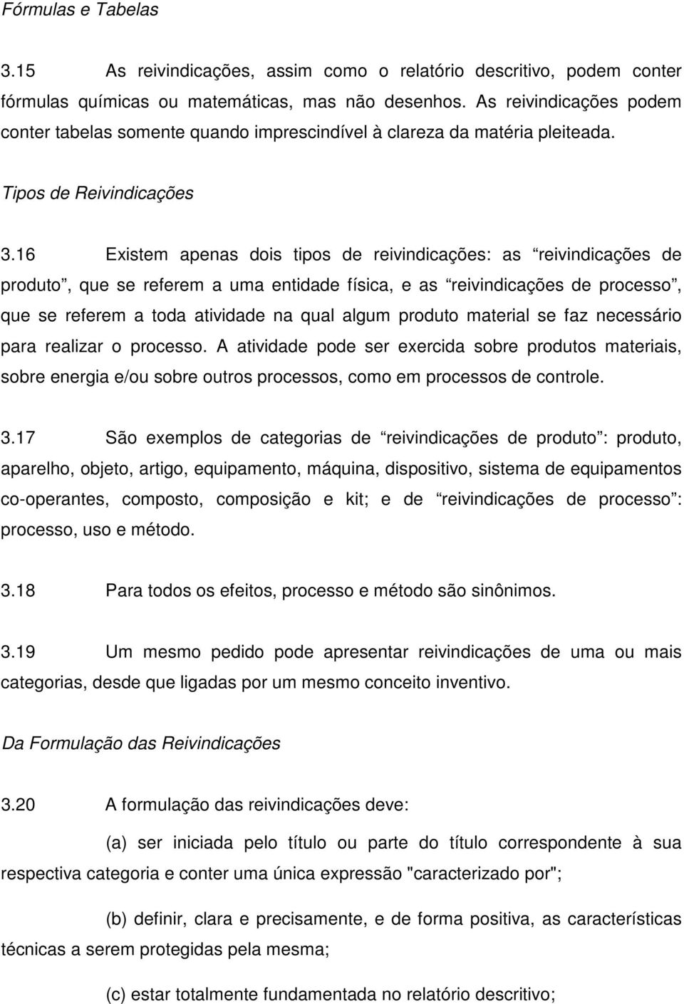 16 Existem apenas dois tipos de reivindicações: as reivindicações de produto, que se referem a uma entidade física, e as reivindicações de processo, que se referem a toda atividade na qual algum