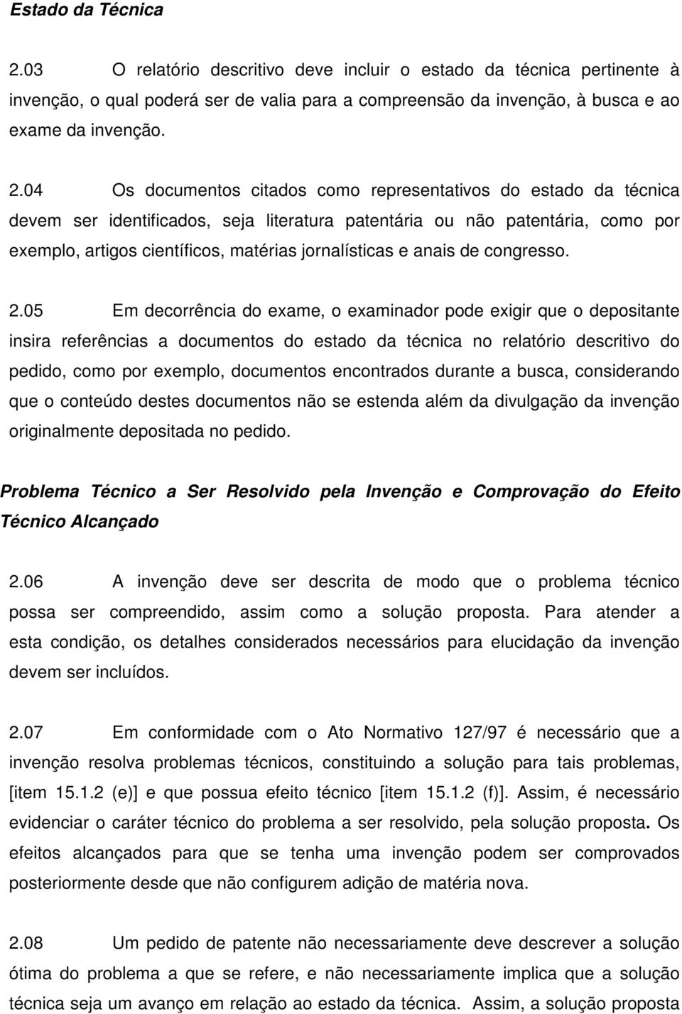 04 Os documentos citados como representativos do estado da técnica devem ser identificados, seja literatura patentária ou não patentária, como por exemplo, artigos científicos, matérias jornalísticas