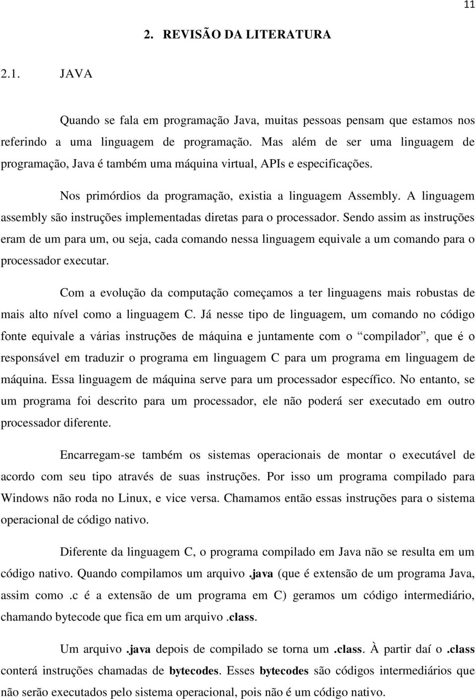 A linguagem assembly são instruções implementadas diretas para o processador.