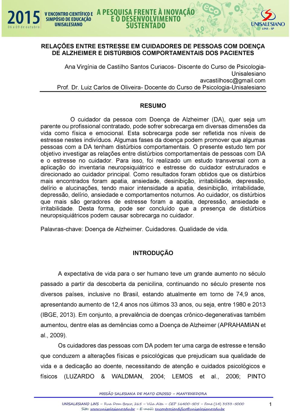 Luiz Carlos de Oliveira- Docente do Curso de Psicologia-Unisalesiano RESUMO O cuidador da pessoa com Doença de Alzheimer (DA), quer seja um parente ou profissional contratado, pode sofrer sobrecarga