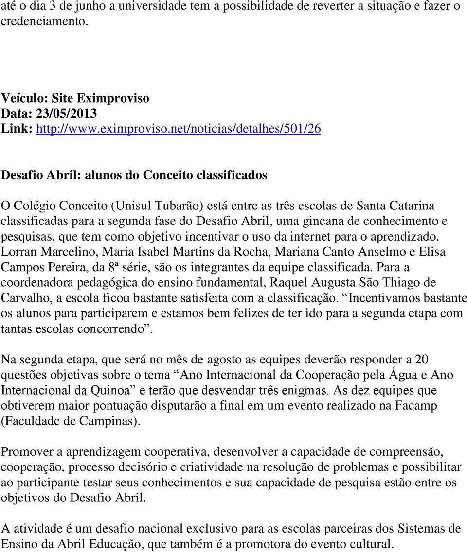 Desafio Abril, uma gincana de conhecimento e pesquisas, que tem como objetivo incentivar o uso da internet para o aprendizado.