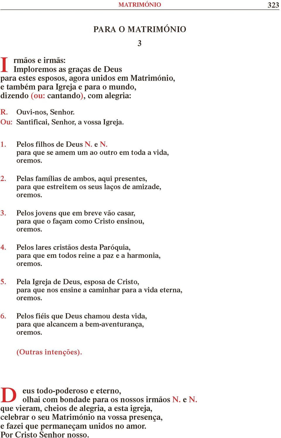 Pelos jovens que em breve vão casar, para que o façam como Cristo ensinou, 4. Pelos lares cristãos desta Paróquia, para que em todos reine a paz e a harmonia, 5.