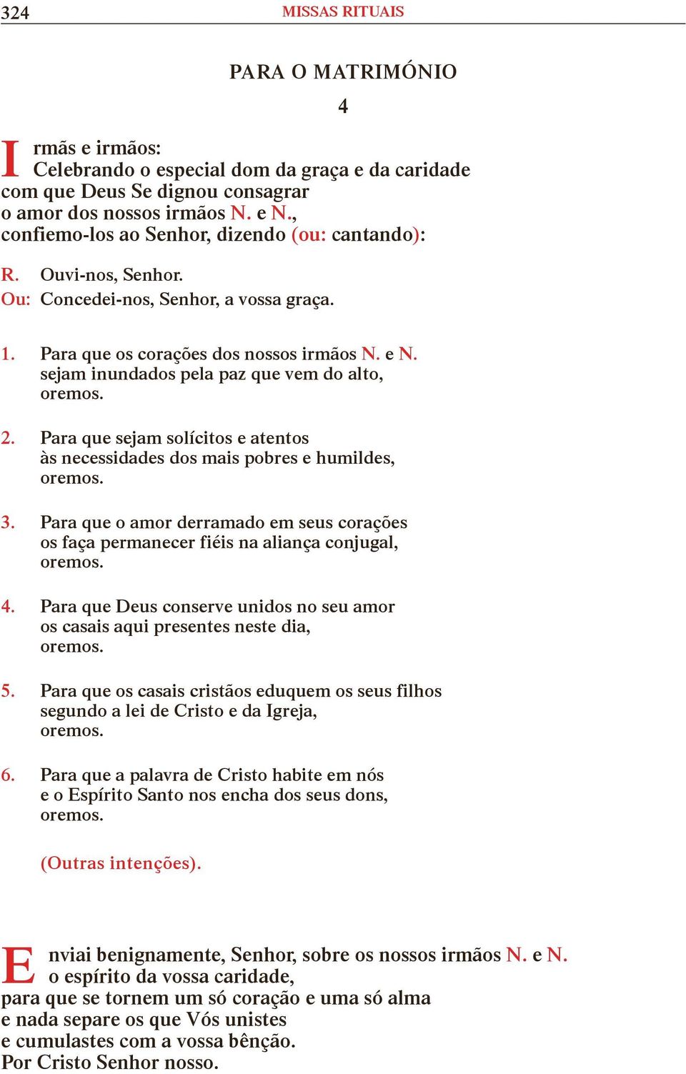 Para que sejam solícitos e atentos às necessidades dos mais pobres e humildes, 3. Para que o amor derramado em seus corações os faça permanecer fiéis na aliança conjugal, 4.