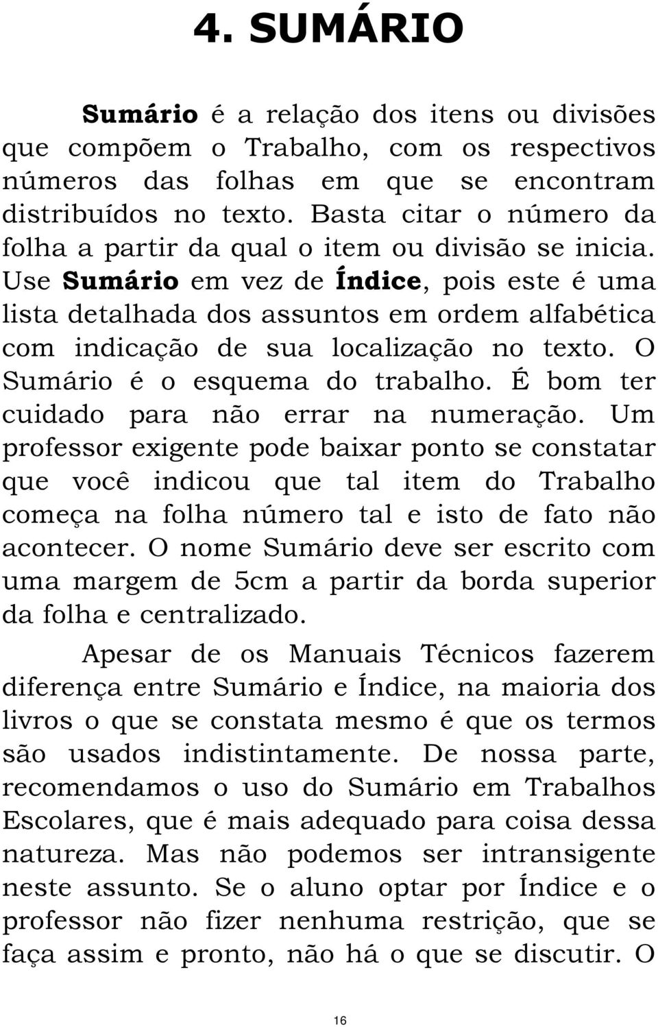 Use Sumário em vez de Índice, pois este é uma lista detalhada dos assuntos em ordem alfabética com indicação de sua localização no texto. O Sumário é o esquema do trabalho.