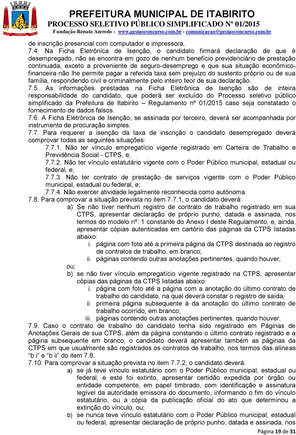 seguro-desemprego e que sua situação econômicofinanceira não lhe permite pagar a referida taxa sem prejuízo do sustento próprio ou de sua família, respondendo civil e criminalmente pelo inteiro teor