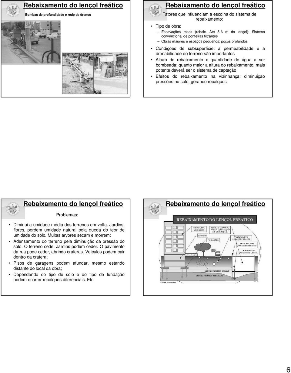 importantes Altura do rebaixamento x quantidade de água a ser bombeada: quanto maior a altura do rebaixamento, mais potente deverá ser o sistema de captação Efeitos do rebaixamento na vizinhança: