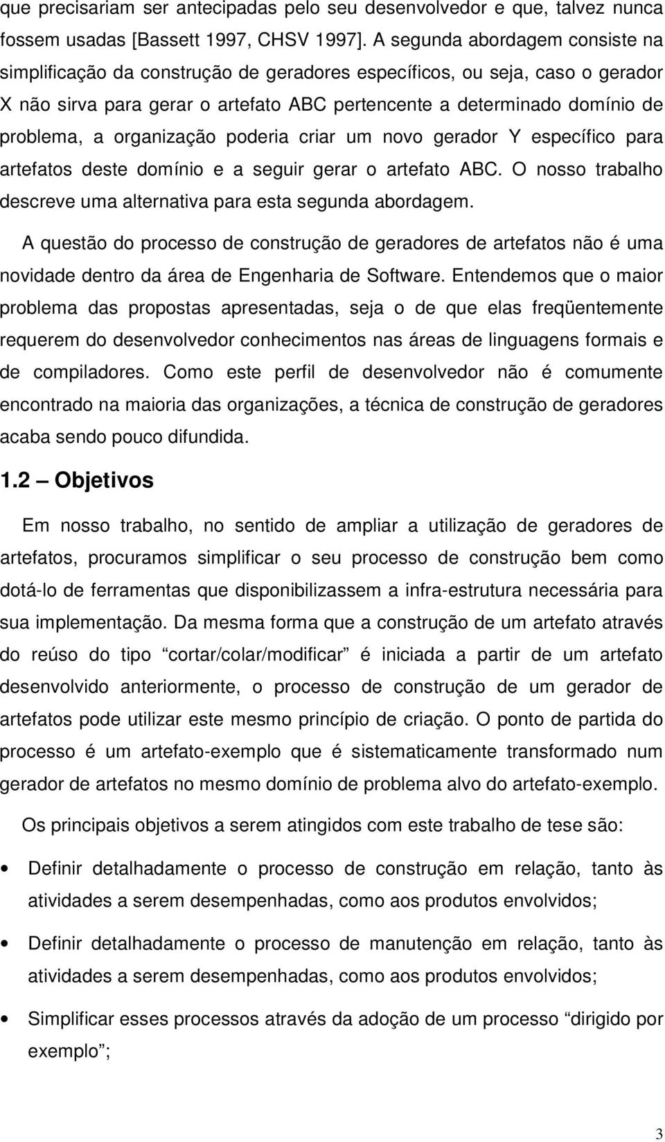 organização poderia criar um novo gerador Y específico para artefatos deste domínio e a seguir gerar o artefato ABC. O nosso trabalho descreve uma alternativa para esta segunda abordagem.