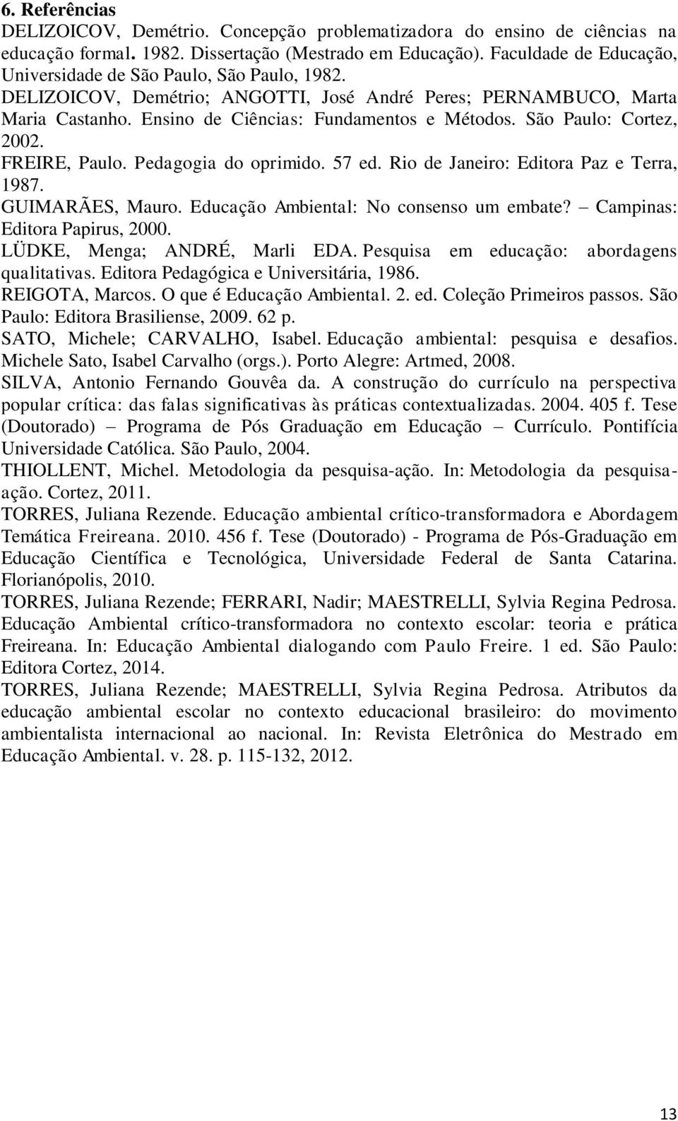 São Paulo: Cortez, 2002. FREIRE, Paulo. Pedagogia do oprimido. 57 ed. Rio de Janeiro: Editora Paz e Terra, 1987. GUIMARÃES, Mauro. Educação Ambiental: No consenso um embate?