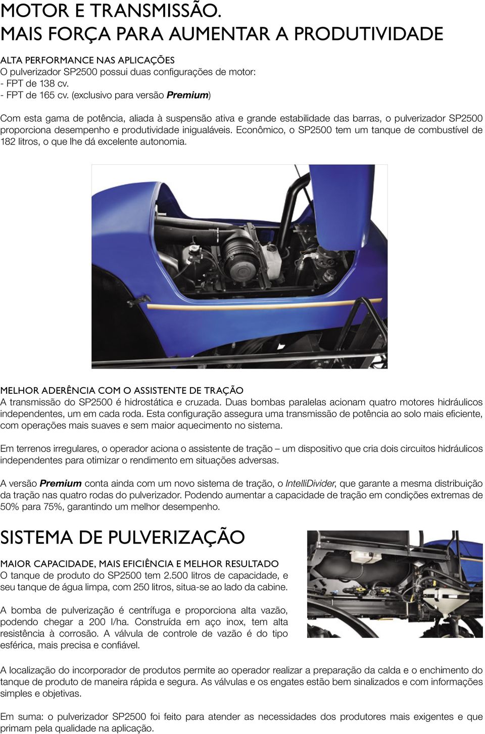 Econômico, o SP2500 tem um tanque de combustível de 182 litros, o que lhe dá excelente autonomia. Melhor aderência com o assistente de tração A transmissão do SP2500 é hidrostática e cruzada.