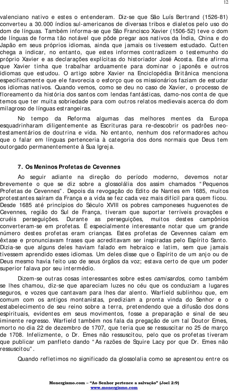 tivessem estudado. Cutten chega a indicar, no entanto, que estes informes contradizem o testemunho do próprio Xavier e as declarações explícitas do historiador José Acosta.