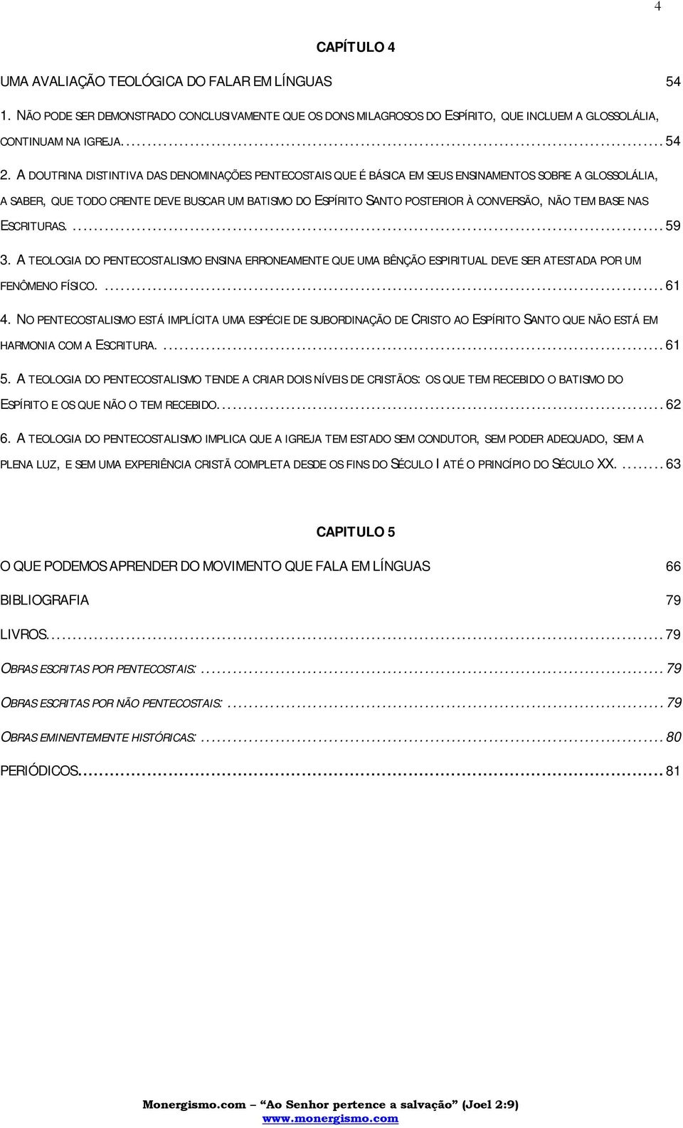 TEM BASE NAS ESCRITURAS....59 3. A TEOLOGIA DO PENTECOSTALISMO ENSINA ERRONEAMENTE QUE UMA BÊNÇÃO ESPIRITUAL DEVE SER ATESTADA POR UM FENÔMENO FÍSICO....61 4.