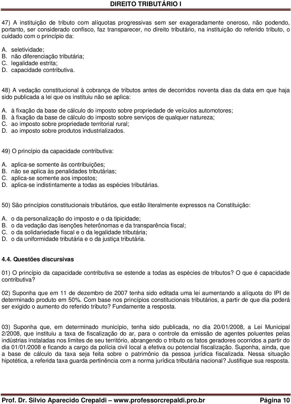 48) A vedação constitucional à cobrança de tributos antes de decorridos noventa dias da data em que haja sido publicada a lei que os instituiu não se aplica: A.