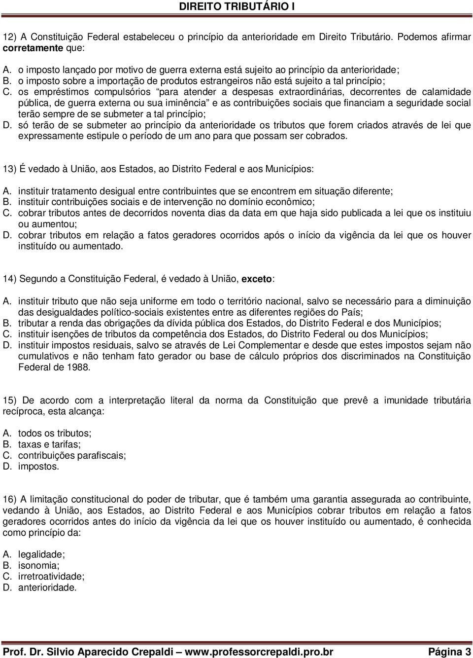 os empréstimos compulsórios para atender a despesas extraordinárias, decorrentes de calamidade pública, de guerra externa ou sua iminência e as contribuições sociais que financiam a seguridade social