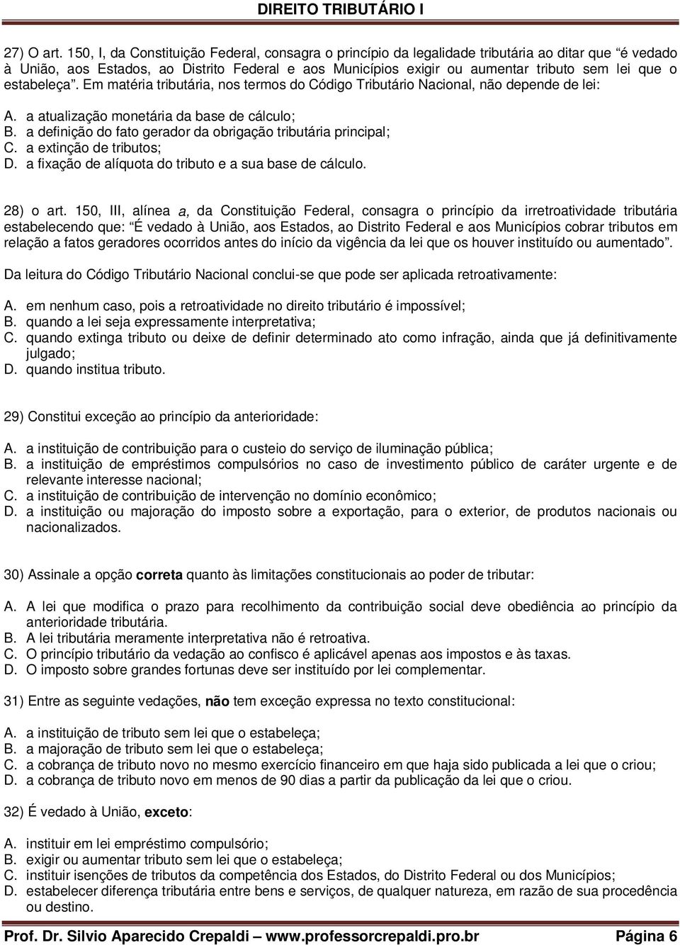 o estabeleça. Em matéria tributária, nos termos do Código Tributário Nacional, não depende de lei: A. a atualização monetária da base de cálculo; B.